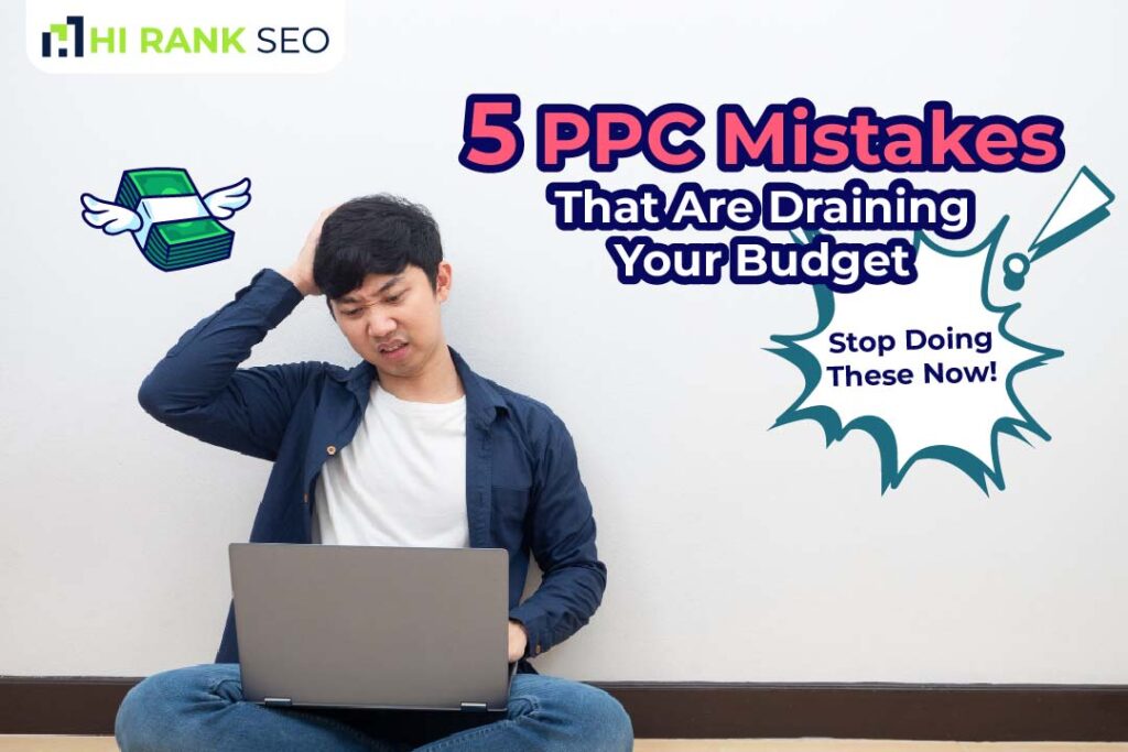 5 PPC Mistakes That Are Draining Your Budget—Stop Doing These Now!